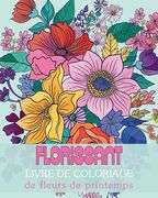 Florissant - Livre de coloriage de fleurs de printemps: Un voyage de réflexion et d'expression de soi à travers l'art-thérapie (en Francés)