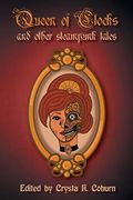 The Queen of Clocks and Other Steampunk Tales (en Inglés)
