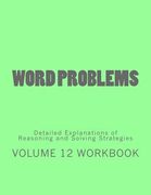 Word Problems-Detailed Explanations of Reasoning and Solving Strategies: Volume 12 Workbook (en Inglés)
