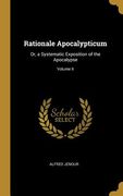 Rationale Apocalypticum: Or, a Systematic Exposition of the Apocalypse; Volume II (en Inglés)