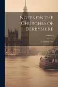 Notes on the Churches of Derbyshire; Volume 2 (en Inglés)