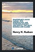 Shakespeare's Julius Caesar. With Introduction, and Notes Explanatory and Critical. For use in Schools and Classes (en Inglés)