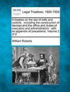 a treatise on the law of wills and codicils: including the construction of devises and the office and duties of executors and administrators: with a