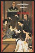 The Vaccinators: Smallpox, Medical Knowledge, and the 'opening' of Japan (en Inglés)