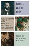 Harbors Rich With Ships: The Selected Revolutionary Writings of Miroslav Krleza, Radical Luminary of Modern World Literature (en Inglés)