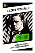 The Roaring Twenties - F. Scott Fitzgerald Collection: Jazz Age Stories of Glamour, Ambition, Romance, and Postwar Disillusionment