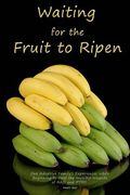 Waiting for the Fruit to Ripen: One Adoptive Family's Experience With Beginning to Heal the Invisible Wounds of RAD and PTSD (en Inglés)