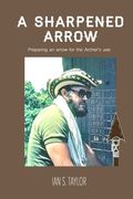 A Sharpened Arrow: Preparing An Arrow For The Master Archer's Use (en Inglés)