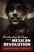 Constructing the Image of the Mexican Revolution: Cinema and the Archive (en Inglés)