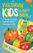 Vegetarian Kids Lunch Break 90+ Delicious, Easy-to-Make, School-Ready, Breakfast, Snack and Lunch Recipes 
