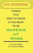 Pay Attention: Things you Need to Know if you Want to be Happier at Work 