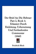 Der Brief An Die Hebraer Part 2, Book 1: Erlautert Durch Einleitung, Uebersetzung Und Fortlaufenden Commentar (1840) (en Alemán)