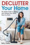 Declutter Your Home: The Simple Guide to Tidying and Cleaning Your Home, Room by Room (en Inglés)