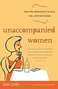 Unaccompanied Women: Late-Life Adventures in Love, Sex, and Real Estate (en Inglés)