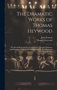 The Dramatic Works of Thomas Heywood: The Royall King and the Loyall Subject. Pleasant Dialogues and Drammas. Fortune by Land and sea [by Tho. Haywood and William Rowley (en Inglés)