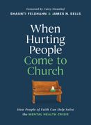When Hurting People Come to Church. How People of Faith Can Help Solve the Mental Health Crisis (en Inglés)