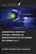 GARANTIZAR NUESTRO FUTURO: MEDIDAS DE BIOSEGURIDAD EN UN MUNDO EN CAMBIO Vol. 1 (in Spanish)