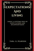 Expectations and Living: Enjoy a Lifetime free of Expectations and Disappointment