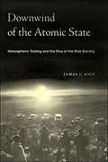 Downwind of the Atomic State: Atmospheric Testing and the Rise of the Risk Society (en Inglés)
