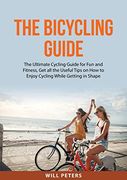 The Bicycling Guide: The Ultimate Cycling Guide for Fun and Fitness, Get all the Useful Tips on How to Enjoy Cycling While Getting in Shape (en Inglés)