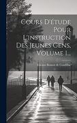 Cours D'étude Pour L'instruction des Jeunes Gens, Volume 1. (en Francés)