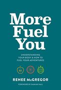 More Fuel You: Understanding Your Body & how to Fuel Your Adventures (en Inglés)