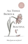 All Things Broken and Beautiful: What If Pain Was Not Forever (en Inglés)