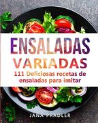 Ensaladas Variadas: 111 Deliciosas Recetas de Ensaladas Para Imitar