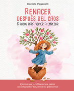 RENACER DESPUÉS DEL CAOS 6 PASOS PARA VOLVER A EMPEZAR (in Spanish)