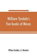 William Tyndale's Five Books of Moses, Called the Pentateuch: Being a Verbatim Reprint of the Edition of M. Ccccc. Xxx: Compared With Tyndale's Genesis of 1534, and the Pentateuch in the Vulgate, Luther, and Matthew's Bible, With Various Collations and Pr (en Inglés)