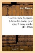 Cochinchine Francaise. J. Silvestre. Notes Pour Servir a la Recherche (Generalites) (French Edition)