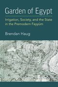 Garden of Egypt: Irrigation, Society, and the State in the Premodern Fayyum (en Inglés)