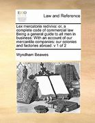 lex mercatoria rediviva: or, a complete code of commercial law being a general guide to all men in business: with an account of our mercantile (en Inglés)