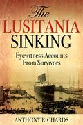 The Lusitania Sinking: Eyewitness Accounts From Survivors (en Inglés)