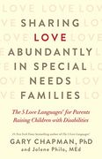 Sharing Love Abundantly in Special Needs Families: The 5 Love Languages® for Parents Raising Children With Disabilities 