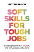 Soft Skills for Tough Jobs: Building Teams That Work, one Conversation at a Time (en Inglés)