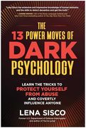 The 13 Power Moves of Dark Psychology: Learn the Tricks to Protect Yourself From Abuse and Covertly Influence Anyone (en Inglés)