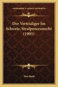 Der Verteidiger Im Schweiz. Strafprozessrecht (1905) (en Alemán)