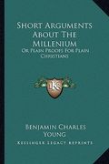 short arguments about the millenium: or plain proofs for plain christians (en Inglés)
