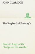 The Shepherd of Banbury's Rules to Judge of the Changes of the Weather, Grounded on Forty Years' Experience (Tredition Classics) (en Inglés)
