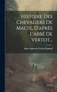 Histoire des Chevaliers de Malte, D'après L'abbé de Vertot. (en Francés)
