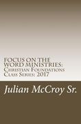 Focus on the Word Ministries: Christian Foundations Class Series: 2017