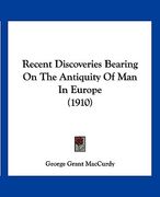 recent discoveries bearing on the antiquity of man in europe (1910) (en Inglés)