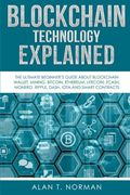 Blockchain Technology Explained: The Ultimate Beginner’S Guide About Blockchain Wallet, Mining, Bitcoin, Ethereum, Litecoin, Zcash, Monero, Ripple, Dash, Iota and Smart Contracts (en Inglés)