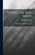 Pepero, the Boy-Artist: A Brief Memoir of James Jackson Jarves (en Inglés)