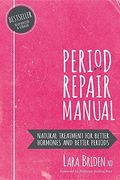 Period Repair Manual: Natural Treatment for Better Hormones and Better Periods 