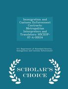 Immigration and Customs Enforcement Contracts: Metropolitan Interpreters and Translators: Hsceop-07-A-00034 - Scholar's Choice Edition (en Inglés)