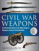 Civil war Weapons: An Illustrated Guide to the Wide Range of Weaponry Used on the Battlefield (en Inglés)
