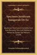 Specimen Juridicum Inaugurale De Eo: Quatenus Feminarum Conditio Cum Jure Romano, Tum Jure Hodierno Melior'sit, Quam Illa Marium (1829) (en Latin)