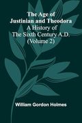 The age of Justinian and Theodora: A History of the Sixth Century A. D. (Volume 2)